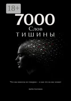 7000 слов тишины. Что мы никогда не говорим — и как это на нас влияет - Артём Саутенков