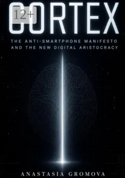 Cortex. The Anti-Smartphone Manifesto and the New Digital Aristocracy - Anastasia Gromova