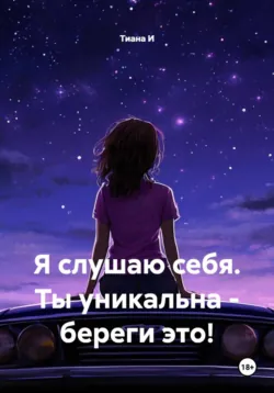Я слушаю себя. Ты уникальна - береги это! - Тиана И