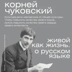 Живой как жизнь. О русском языке - Корней Чуковский