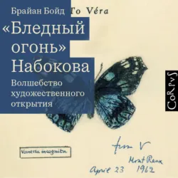 «Бледный огонь» Набокова. Волшебство художественного открытия - Брайан Бойд
