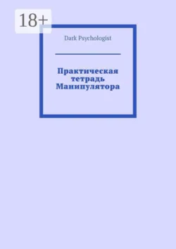 Практическая тетрадь Манипулятора - Dark Psychologist