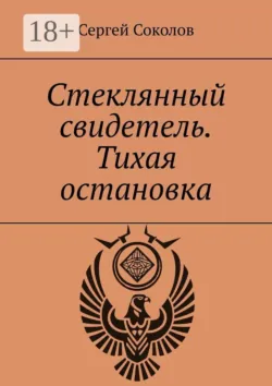 Стеклянный свидетель. Тихая остановка - Сергей Соколов