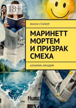 Маринетт Мортем и Призрак смеха. Алхимик Аркадий - Жанна Сталкер