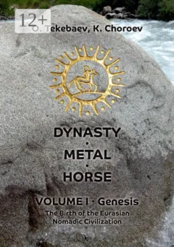 Dynasty. Metal. Horse. Volume I. Genesis. The Birth of the Eurasian Nomadic Civilization - Kuban Choroev