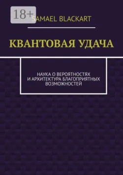 Квантовая удача. Наука о вероятностях и архитектура благоприятных возможностей - Samael Blackart