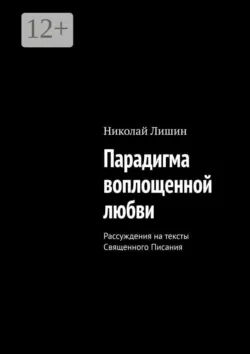 Парадигма воплощенной любви. Рассуждения на тексты Священного Писания - Николай Лишин
