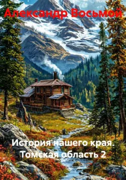 История нашего края. Томская область 2 - Александр Восьмой