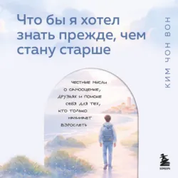Что бы я хотел знать прежде, чем стану старше. Честные мысли о самооценке, друзьях и поиске себя для тех, кто только начинает взрослеть - Чон Вон Ким