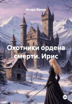 Охотники ордена смерти. Ирис - Игорь Белов
