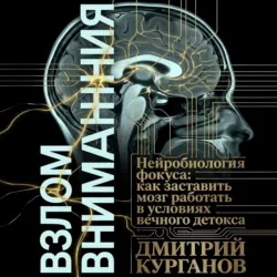 Взлом внимания. Нейробиология фокуса: как заставить мозг работать в условиях вечного детокса - Дмитрий Курганов