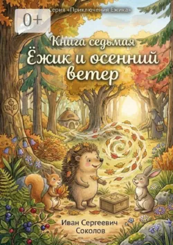 Ёжик и осенний ветер. Книга 7. Серия «Приключения Ёжика» - Иван Соколов