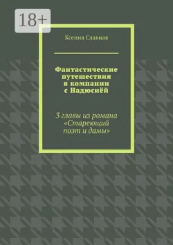 Фантастические путешествия в компании с Надюсиёй. 3 главы из романа «Стареющий поэт и дамы» - Ксения Славная