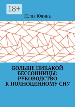 Больше никакой бессонницы: руководство к полноценному сну - Юлия Юдина