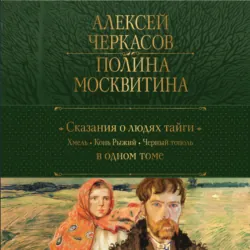 Сказания о людях тайги: Хмель. Конь Рыжий. Черный тополь - Алексей Черкасов
