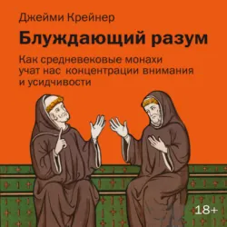 Блуждающий разум: Как средневековые монахи учат нас концентрации внимания, сосредоточенности и усидчивости - Джейми Крейнер