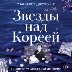 Звезды над Кореей: Хроники утраченной истории - Маргарет Джухэ Ли