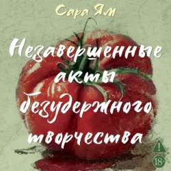 Незавершенные акты безудержного творчества - Сара Ям