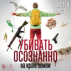 Убивать осознанно на краю земли - Карстен Дюсс