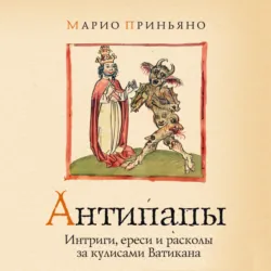 Антипапы: Интриги, ереси и расколы за кулисами Ватикана - Марио Приньяно