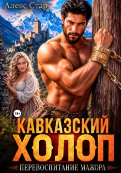 Кавказский холоп. Перевоспитание мажора - Алекс Стар