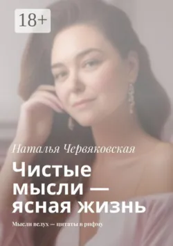 Чистые мысли — ясная жизнь. Мысли вслух — цитаты в рифму - Наталья Червяковская
