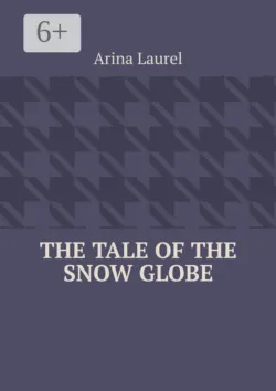 The Tale of the Snow Globe - Arina Laurel