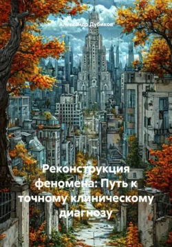 Реконструкция феномена: Путь к точному клиническому диагнозу - Александр Дубиков