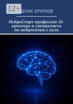 НейроСтарт профессии AI-креатора и специалиста по нейросетям с нуля - Денис Крупнов