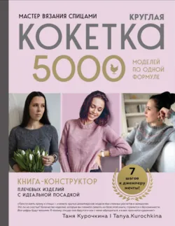 Мастер вязания спицами. Круглая кокетка. 5000 моделей по одной формуле. Книга-конструктор плечевых изделий с идеальной посадкой - Татьяна Курочкина