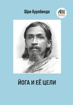 Йога и ее цели - Шри Ауробиндо