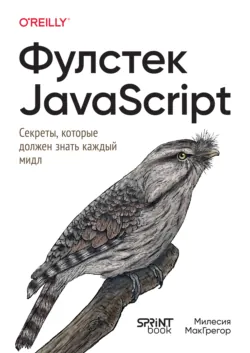 Фулстек JavaScript: секреты, которые должен знать каждый мидл (pdf + epub) - Милесия МакГрегор