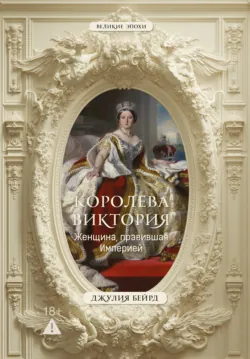 Королева Виктория. Женщина, правившая Империей - Джулия Бейрд