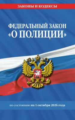 Федеральный закон «О полиции» по состоянию на 1 октября 2026 года - Сборник
