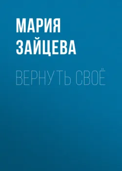 Вернуть своё - Мария Зайцева
