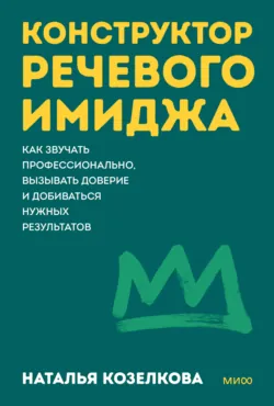 Конструктор речевого имиджа. Как звучать профессионально, вызывать доверие и добиваться нужных результатов - Наталья Козелкова
