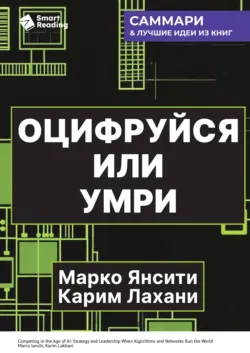 Оцифруйся или умри. Как трансформировать компанию с помощью искусственного интеллекта и обойти конкурентов. Марко Янсити, Карим Лахани. Саммари - Smart Reading