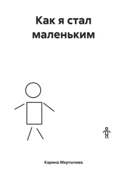 Как я стал маленьким - Карина Мкртычева