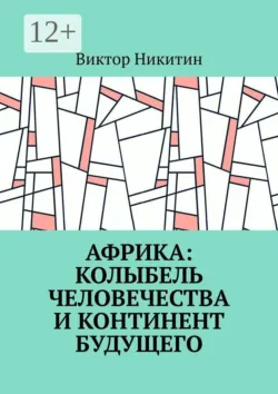 Африка: колыбель человечества и континент будущего - Виктор Никитин