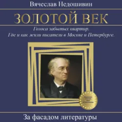 Золотой век. Голоса забытых квартир. Где и как жили писатели в Москве и Петербурге - Вячеслав Недошивин