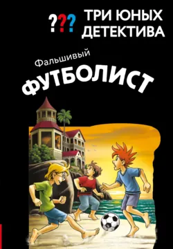 Три юных детектива. Фальшивый футболист - Борис Пфайффер