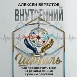 Внутренний штиль: Как переключить мозг из режима паники в режим действия - Алексей Берестов