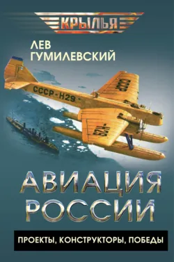 Авиация России. Проекты, конструкторы, победы - Лев Гумилевский
