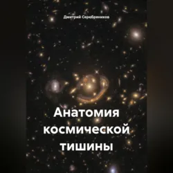 Анатомия космической тишины - Дмитрий Серебряников