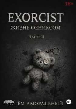 EXORCIST: Жизнь Феникса 2 часть - Артём Аморальный