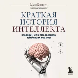 Краткая история интеллекта. Эволюция, ИИ и пять прорывов, изменивших наш мозг - Макс Беннетт