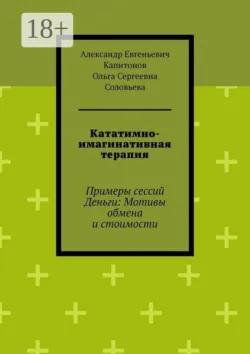 Кататимно-имагинативная терапия. Примеры сессий Деньги: Мотивы обмена и стоимости - Александр Капитонов