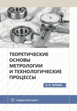 Теоретические основы метрологии и технологические процессы - Олег Четкин