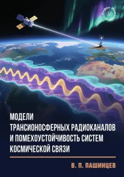 Модели трансионосферных радиоканалов и помехоустойчивость систем космической связ - Владимир Пашинцев