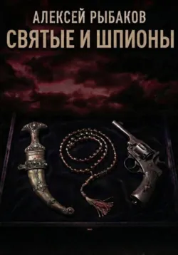 Святые и шпионы: Малые народы и секты в большой игре британских спецслужб, армии и Форин-офиса - Алексей Рыбаков